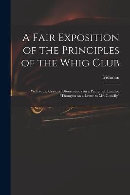 Fair Exposition of the Principles of the Whig Club By Irishman