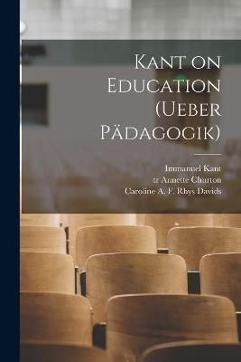 Kant on Education [microform] (Ueber Pädagogik) By Kant 9781014974945