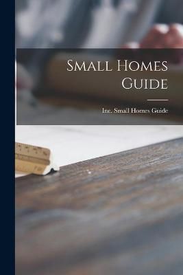 Small Homes Guide By Inc Small Homes Guide (creator) 9781014978998