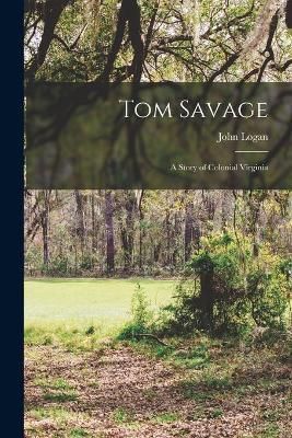 Tom Savage By John 1923-1987 Logan 9781014995438 (Paperback)