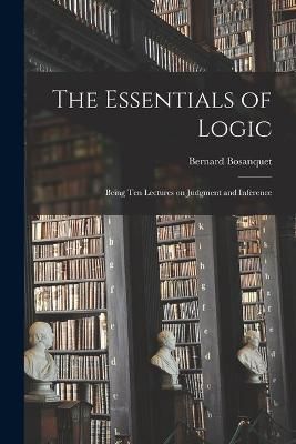 Essentials of Logic; Being Ten Lectures on Judgment and Inference