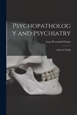 Psychopathology and Psychiatry By Ivan Petrovich 1849-1936 Pavlov