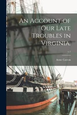 Account of Our Late Troubles in Virginia.; c.1 By Cotton 9781015011649