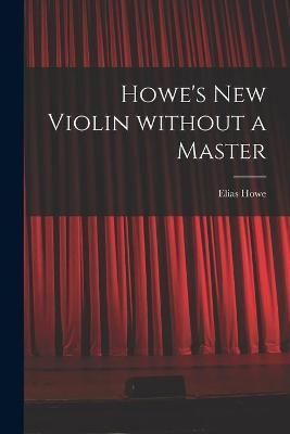 Howe's New Violin Without a Master By Howe 9781015018587 (Paperback)