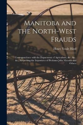 Manitoba and the North-West Frauds [microform] By Hind 9781015025998