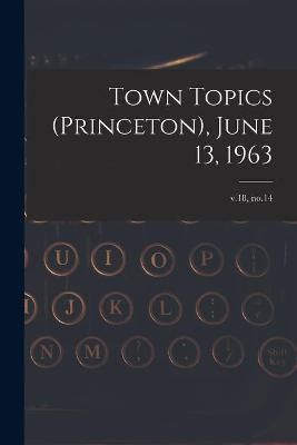 Town Topics (Princeton), June 13, 1963; V.18, No.14 By Anonymous