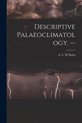 Descriptive Palaeoclimatology. -- By A E M Nairn (creator) (Paperback)