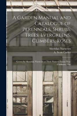 Garden Manual and Catalogue of Perennials, Shrubs, Trees, Evergreens, Climbers, Roses