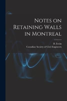 Notes on Retaining Walls in Montreal [microform] By Irwin (Paperback)