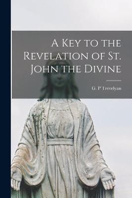 Key to the Revelation of St. John the Divine [microform] By Trevelyan