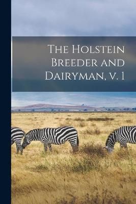 Holstein Breeder and Dairyman, V. 1 By Anonymous 9781015049284