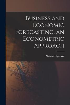 Business and Economic Forecasting, an Econometric Approach (Paperback)