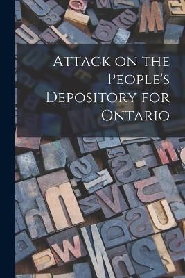 Attack on the People's Depository for Ontario [microform] By Anonymous
