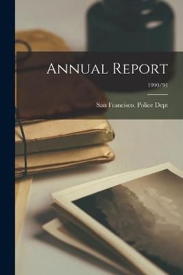 Annual Report; 1990/91 By San Francisco (Calif ) Police Dept (creator)