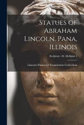 Statues of Abraham Lincoln. Pana, Illinois; Sculptors - M Mulligan 3