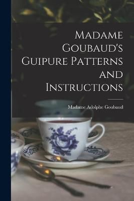 Madame Goubaud's Guipure Patterns and Instructions By Goubaud