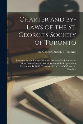 Charter and By-laws of the St. George's Society of Toronto [microform]