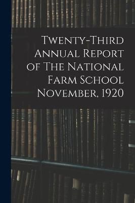 Twenty-third Annual Report of The National Farm School November, 1920