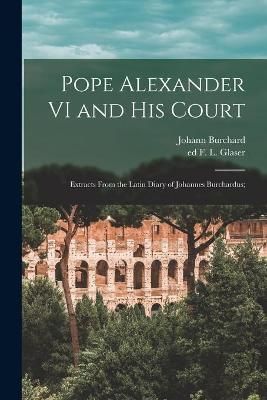 Pope Alexander VI and His Court By Burchard 9781015078901 (Paperback)