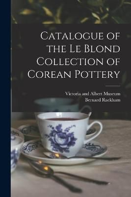 Catalogue of the Le Blond Collection of Corean Pottery 9781015079670