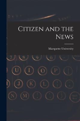 Citizen and the News By Marquette University (creator) 9781015086494