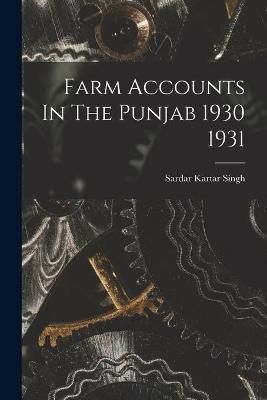 Farm Accounts In The Punjab 1930 1931 By Sardar Kartar Singh (creator)