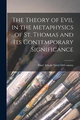 The Theory of Evil in the Metaphysics of St. Thomas and Its Contemporary Significance
