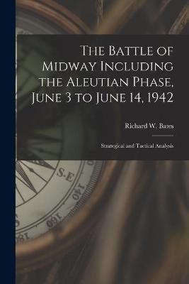 The Battle of Midway Including the Aleutian Phase, June 3 to June 14, 1942