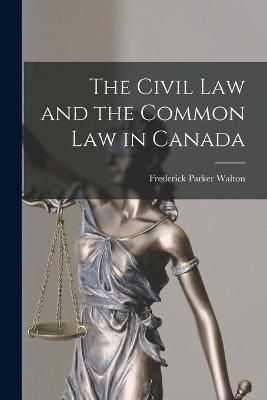 Civil Law and the Common Law in Canada [microform] By Walton