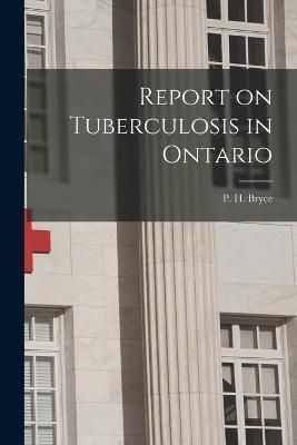 Report on Tuberculosis in Ontario [microform] By Bryce 9781015125438