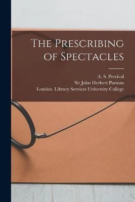 Prescribing of Spectacles [electronic Resource] By Percival
