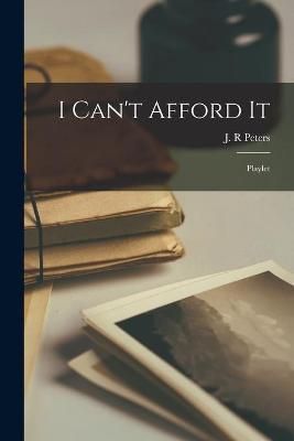 I Can't Afford It [Microform] By J R Peters (creator) 9781015145368