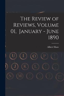 Review of Reviews, Volume 01, January - June 1890 By Shaw (Paperback)