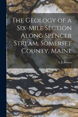 The Geology of a Six-Mile Section Along Spencer Stream, Somerset County, Maine