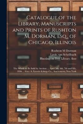 Catalogue of the Library, Manuscripts and Prints of Rushton M. Dorman, Esq., of Chicago, Illinois