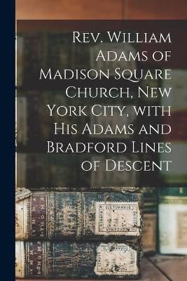 Rev. William Adams of Madison Square Church, New York City, With His Adams and Bradford Lines of Descent