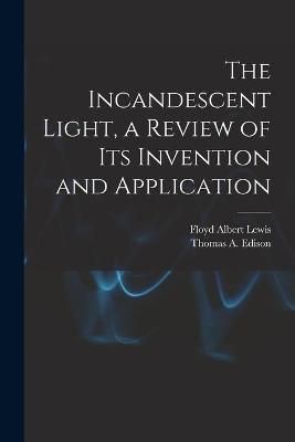 The Incandescent Light, a Review of Its Invention and Application