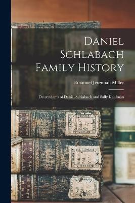 Daniel Schlabach Family History By Emanuel Jeremiah 1872- Miller
