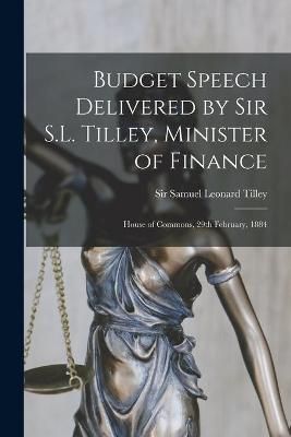 Budget Speech Delivered by Sir S.L. Tilley, Minister of Finance [microform]