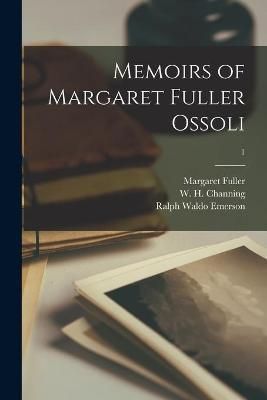 Memoirs of Margaret Fuller Ossoli; 1 By Fuller 9781015204478
