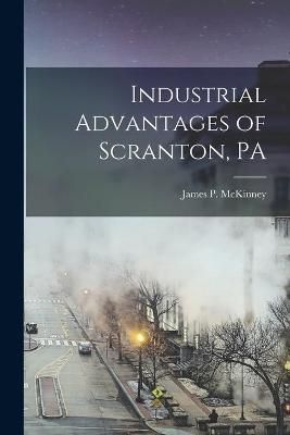 Industrial Advantages of Scranton, PA By McKinney 9781015204645