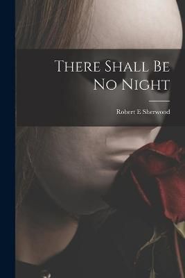 There Shall Be No Night By Robert E Sherwood 9781015228221 (Paperback)