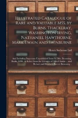 Illustrated Catalogue of Rare and Valuable MSS. by Burns, Thackeray, Washington Irving, Nathaniel Hawthorne, Mark Twain and Swinburne; and ...