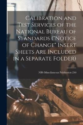 Calibration and Test Services of the National Bureau of Standards ("Notice of Change" Insert Sheets Are Included in a Separate Folder); NBS ...