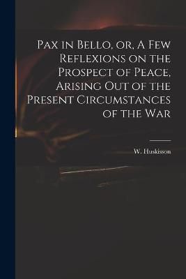 Pax in Bello, or, A Few Reflexions on the Prospect of Peace, Arising out of the Present Circumstances of the War