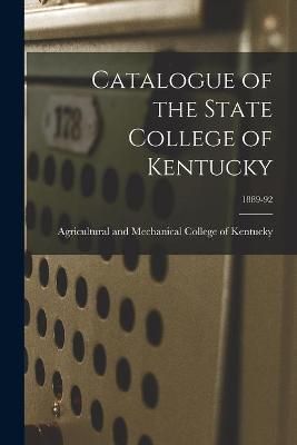 Catalogue of the State College of Kentucky; 1889-92 9781015259010