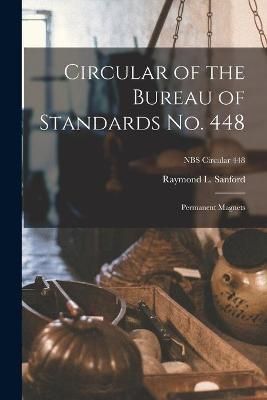Circular of the Bureau of Standards No. 448 By Raymond L Sanford