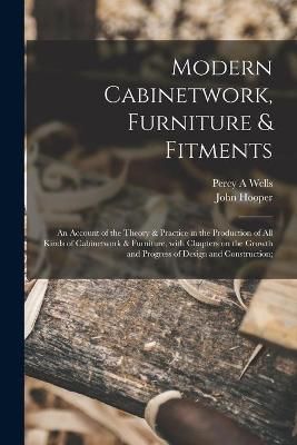 Modern Cabinetwork, Furniture & Fitments; an Account of the Theory & Practice in the Production of All Kinds of Cabinetwork & Furniture, With ...