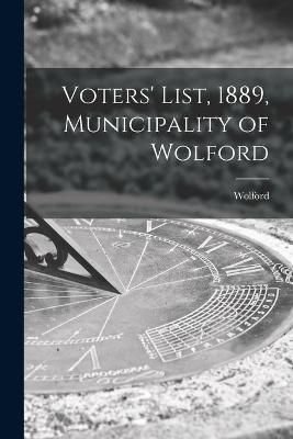 Voters' List, 1889, Municipality of Wolford [microform] 9781015265547