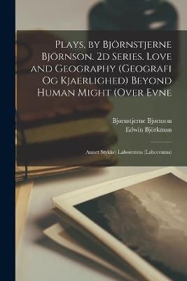 Plays, by Björnstjerne Björnson. 2d Series. Love and Geography (Geografi Og Kjaerlighed) Beyond Human Might (Over Evne
